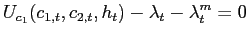 $\displaystyle U_{c_{1}}( c_{1,t},c_{2,t},h_{t}) -\lambda_{t}-\lambda_{t}^{m} =0$