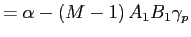 $\displaystyle =\alpha-\left( M-1\right) A_{1}B_{1}\gamma_{p}$