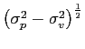 $ \left( \sigma_{p}^{2}-\sigma_{v}^{2}\right) ^{\frac{1}{2}}$