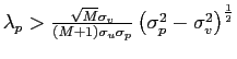$ \lambda_{p}>\frac{\sqrt{M}\sigma_{v}}{\left( M+1\right) \sigma _{u}\sigma_{p}}\left( \sigma_{p}^{2}-\sigma_{v}^{2}\right) ^{\frac{1}{2}}$