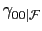 $ \gamma_{00\vert\mathcal{F}}$