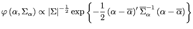 $\displaystyle \varphi\left( \alpha,\Sigma_{\alpha}\right) \propto\left\vert \Sigma \right\vert ^{-\frac{1}{2}}\exp\left\{ -\frac{1}{2}\left( \alpha -\overline{\alpha}\right) ^{\prime}\overline{\Sigma}_{\alpha}^{-1}\left( \alpha-\overline{\alpha}\right) \right\}$