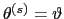 $ \theta^{(s)}=\vartheta$