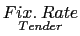 $ \underset {{\small Tender}}{{\tiny Fix.\ Rate}}$