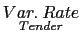 $ \underset {{\small Tender}}{{\tiny Var.\ Rate}}$