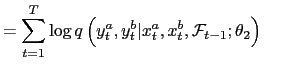 $\displaystyle =\sum_{t=1}^{T}\log q\left( y_{t}^{a},y_{t}^{b}\vert x_{t}^{a},x_{t}^{b},\mathcal{F}_{t-1};\theta_{2}\right) \ \ \ \ \ $
