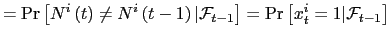 $\displaystyle =\Pr\left[ N^{i}\left( t\right) \neq N^{i}\left( t-1\right) \vert\mathcal{F}_{t-1}\right] =\Pr\left[ x_{t}^{i}=1\vert\mathcal{F} _{t-1}\right]$