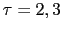 $ \tau = 2,3$