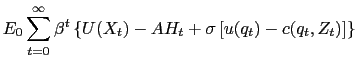 $\displaystyle E_{0} \sum_{t=0}^{\infty} \beta^{t} \left\{ U(X_{t}) - A H_{t} + \sigma\left[ u(q_{t})-c(q_{t},Z_{t})\right] \right\}$