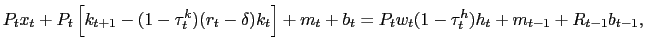$\displaystyle P_{t} x_{t} + P_{t} \left[ k_{t+1} - (1-\tau^{k} _{t})(r_{t} - \delta)k_{t}\right] + m_{t} + b_{t} = P_{t} w_{t} (1-\tau ^{h}_{t}) h_{t} + m_{t-1} + R_{t-1} b_{t-1},$