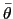 $ \bar{\theta}$