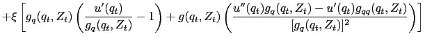 $\displaystyle + \xi\left[ g_{q}(q_{t},Z_{t})\left( \dfrac{u^{\prime}(q_{t})} {g_{q}(q_{t},Z_{t})} - 1\right) + g(q_{t},Z_{t})\left( \dfrac{u^{\prime \prime}(q_{t})g_{q}(q_{t},Z_{t}) - u^{\prime}(q_{t}) g_{qq}(q_{t},Z_{t} )}{[g_{q}(q_{t},Z_{t})]^{2}} \right) \right]$