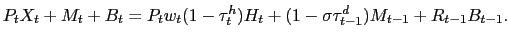 $\displaystyle P_{t} X_{t} + M_{t} + B_{t} = P_{t} w_{t} (1-\tau^{h}_{t}) H_{t} + (1-\sigma\tau^{d}_{t-1}) M_{t-1} + R_{t-1} B_{t-1}.$