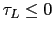 $ \tau_{L} \leq0$