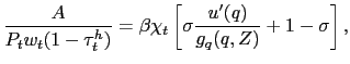 $\displaystyle \frac{A}{P_{t}w_{t}(1-\tau_{t}^{h})} = \beta\chi_{t} \left[ \sigma\frac{u^{\prime}(q)}{g_{q}(q,Z)} + 1 - \sigma\right] ,$