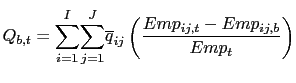 $\displaystyle Q_{b,t}=\underset{i=1}{\overset{I}{\sum}}\underset{}{\overset{J} {\underset{j=1}{\sum}}\overline{q}_{ij}\left( \frac{Emp_{ij,t}-Emp_{ij,b} }{Emp_{t}}\right) }$
