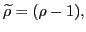 $ \widetilde{\rho}=(\rho-1), $