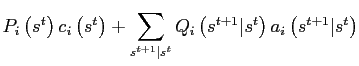 $\displaystyle P_{i}\left( s^{t}\right) c_{i}\left( s^{t}\right) +\sum_{s^{t+1}\vert s^{t} }Q_{i}\left( s^{t+1}\vert s^{t}\right) a_{i}\left( s^{t+1}\vert s^{t}\right)$