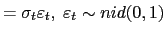 $\displaystyle =\sigma_{t}\varepsilon_{t},\;\varepsilon_{t}\sim nid(0,1)$