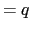 $\displaystyle =q$