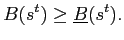 $\displaystyle B(s^{t})\geq\underline{B}(s^{t}).$