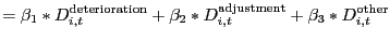 $\displaystyle =\beta_{1}\ast D_{i,t}^{\text{deterioration}}+\beta_{2}\ast D_{i,t}^{\text{adjustment}}+\beta_{3}\ast D_{i,t}^{\text{other}}$