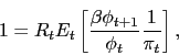 \begin{displaymath} 1 = R_t E_t \left[\frac{\beta \phi_{t+1}}{\phi_t} \frac{1}{\pi_t}\right], \end{displaymath}