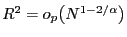 $ R^{2} = o_{p}\! \left( N^{1-2/\alpha}\right) $