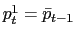 $ p_{t} ^{1}=\bar{p}_{t-1}$