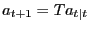 $\displaystyle a_{t+1} =Ta_{t\vert t}$