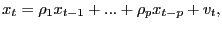 $\displaystyle x_{t}=\rho_{1}x_{t-1}+...+\rho_{p}x_{t-p}+v_{t},$