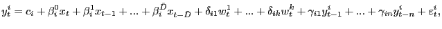 $\displaystyle y_{t}^{i}=c_{i}+\beta_{i}^{0} x_{t}+\beta_{i}^{1}x_{t-1}+...+\beta^{\tilde{D} }_{i}x_{t-\tilde{D}}+\delta_{i1}w_{t}^{1}+...+\delta_{ik}w_{t}^{k}+\gamma _{i1}y_{t-1}^{i}+...+\gamma_{in}y_{t-n}^{i}+\varepsilon_{t}^{i} ,$