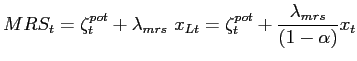$\displaystyle MRS_{t} = \zeta^{pot}_{t} + \lambda_{mrs} \ x_{Lt} = \zeta^{pot}_{t} + \frac{\lambda_{mrs}}{(1-\alpha)} x_{t}$