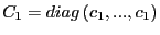 $ C_{1}=diag\left( c_{1},...,c_{1}\right) $