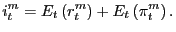 $\displaystyle i_{t}^{m}=E_{t}\left( r_{t}^{m}\right) +E_{t}\left( \pi_{t}^{m}\right) .$