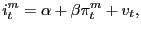 $\displaystyle i_{t}^{m}=\alpha+\beta\pi_{t}^{m}+v_{t},$