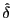 $ \hat{\delta}$