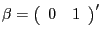 $ \mathrm{\mathbf{\beta}}=\left( {{\begin{array}{*{20}c} 0 \hfill & 1 \hfill \ \end{array} }} \right) ^{\prime}$