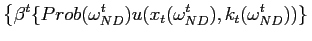 $\displaystyle \left\{ \beta^{t}\{Prob(\omega_{ND}^{t})u(x_{t} (\omega_{ND}^{t}),k_{t}(\omega_{ND}^{t}))\}\right.$