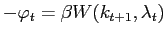 $\displaystyle -\varphi_{t}=\beta W(k_{t+1},\lambda_{t})$