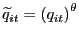 $ \widetilde{q}_{it}=\left( q_{it}\right) ^{\theta}$