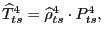 $\displaystyle \widehat{T}_{ts}^{4}=\widehat{\rho}_{ts}^{4}\cdot P_{ts}^{4},$