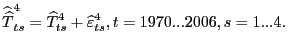 $\displaystyle \widehat{\widehat{T}}_{ts}^{4}=\widehat{T}_{ts}^{4}+\widehat{\varepsilon} _{ts}^{4},t=1970...2006,s=1...4. $