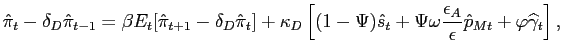$\displaystyle \hat{\pi}_{t}-\delta_{D}\hat{\pi}_{t-1}=\beta E_{t}[\hat{\pi}_{t+1}-\delta _{D}\hat{\pi}_{t}]+ \kappa_{D} \left[ (1-\Psi) \hat{s}_{t}+ \Psi\omega \frac{\epsilon_{A}}{\epsilon}\hat{p}_{Mt}+\varphi\widehat{\gamma}_{t}\right] ,$