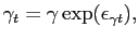 $\displaystyle \gamma_{t} = \gamma\exp(\epsilon_{\gamma t}),$