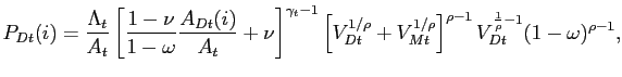 $\displaystyle P_{Dt}(i) = \frac{\Lambda_{t}}{A_{t}}\left[ \frac{1-\nu}{1-\omega} \frac{A_{Dt}(i)}{A_{t}}+\nu\right] ^{\gamma_{t}-1} \left[ V_{Dt}^{1/\rho }+V_{Mt}^{1/\rho}\right] ^{\rho-1} V_{Dt}^{\frac{1}{\rho}-1} (1-\omega )^{\rho-1},$