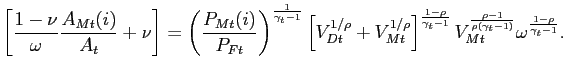 $\displaystyle \left[ \frac{1-\nu}{\omega} \frac{A_{Mt}(i)}{A_{t}}+\nu\right] = \left( \frac{P_{Mt}(i)}{P_{Ft}}\right) ^{\frac{1}{\gamma_{t}-1}} \left[ V_{Dt}^{1/\rho}+V_{Mt}^{1/\rho}\right] ^{\frac{1-\rho}{\gamma_{t}-1}} V_{Mt}^{\frac{\rho-1}{\rho(\gamma_{t}-1)}} \omega^{\frac{1-\rho}{\gamma_{t} -1}}. $
