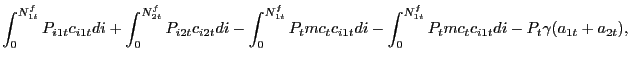 $\displaystyle \int_{0}^{N^{f}_{1t}} P_{i1t} c_{i1t} di + \int_{0}^{N^{f}_{2t}} P_{i2t} c_{i2t} di - \int_{0}^{N^{f}_{1t}} P_{t} mc_{t} c_{i1t} di - \int_{0} ^{N^{f}_{1t}} P_{t} mc_{t} c_{i1t} di - P_{t} \gamma(a_{1t} + a_{2t}),$