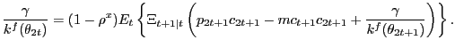 $\displaystyle \frac{\gamma}{k^{f}(\theta_{2t})} = (1-\rho^{x}) E_{t} \left\{ \Xi_{t+1\vert t} \left( p_{2t+1} c_{2t+1} - mc_{t+1} c_{2t+1} + \frac{ \gamma}{k^{f}(\theta_{2t+1})} \right) \right\} .$