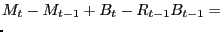 $\displaystyle \lefteqn{M_{t} - M_{t-1} + B_{t} - R_{t-1} B_{t-1} = }$
